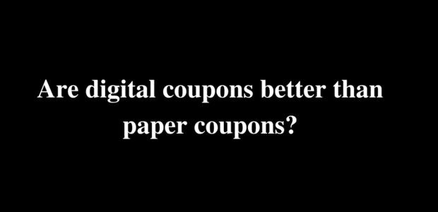 Are digital coupons better than paper coupons